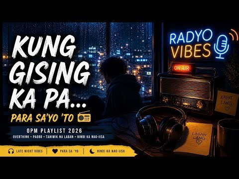 Kung Gising Ka Pa 😔 OPM Playlist 2026 | Hindi Ka Nag-iisa (Pagod, Overthink, Tahimik)