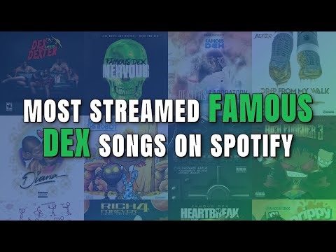 Most Streamed Famous Dex Songs on Spotify