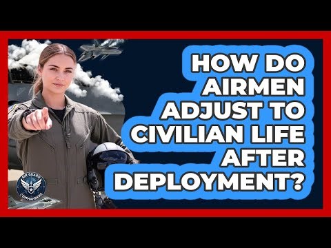 How Do Airmen Adjust To Civilian Life After Deployment?
