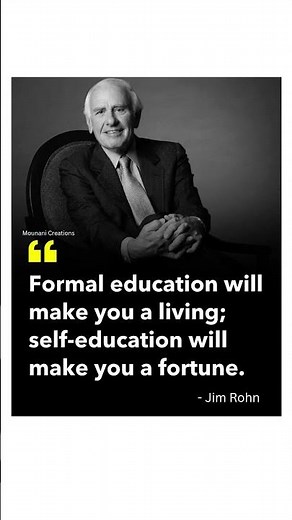 Formal education will make you a living;self-education will make you a fortune.