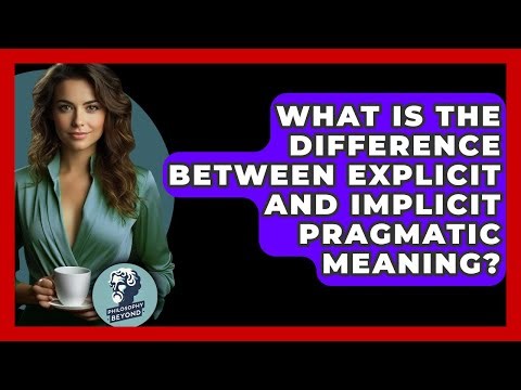 What Is The Difference Between Explicit And Implicit Pragmatic Meaning? - Philosophy Beyond