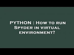 PYTHON : How to run Spyder in virtual environment?