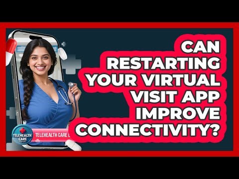 Can Restarting Your Virtual Visit App Improve Connectivity?
