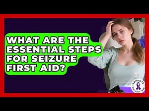What Are The Essential Steps For Seizure First Aid? - Epilepsy Wellness Hub