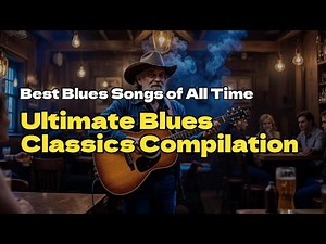 Ultimate Blues Classics Compilation – Best Blues Songs of All Time