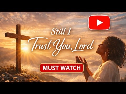 Still I Trust You, Lord | Healing Gospel Worship Song for Hard Times