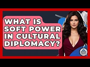 What Is Soft Power In Cultural Diplomacy? - Making Politics Simple