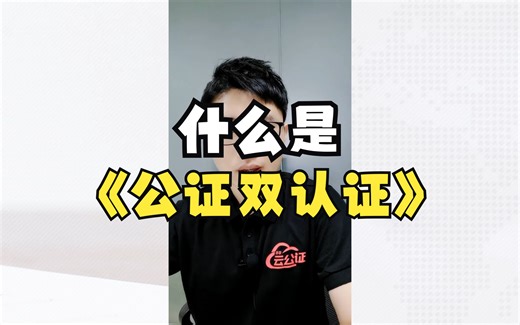 什么是双认证？公证书双认证怎么办理？
