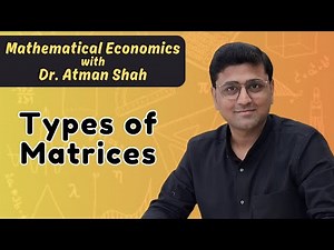 Types of Matrices || Mathematical Economics || Dr. Atman Shah