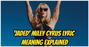 ‘Jaded’ Miley Cyrus Lyric Meaning Fully Explained: Is She Saying Sorry?