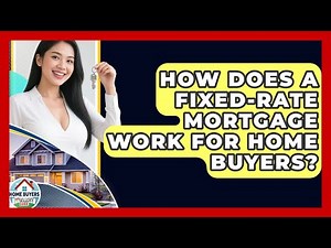 How Does A Fixed-Rate Mortgage Work For Home Buyers? - Home Buyers and Sellers Guide