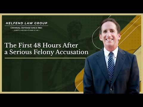 The First 48 Hours After a Serious Felony Accusation