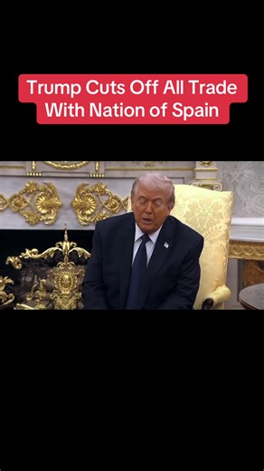 “Spain said we can’t use their bases… We can use their bases. If we want we can just fly in and use it. Nobody’s gonna tell us not to use it.” “We're gonna cut off all trade with Spain, we don't want anything to do with Spain.