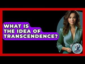 What Is The Idea Of Transcendence? - Philosophy Beyond