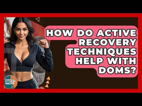 How Do Active Recovery Techniques Help With DOMS? - Everyday Fitness Hacks
