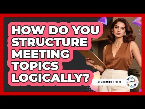 How Do You Structure Meeting Topics Logically?