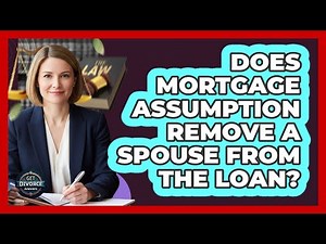 Does Mortgage Assumption Remove a Spouse From the Loan?