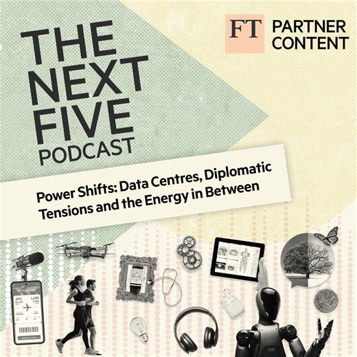 Financial Times - The Next Five - Power Shifts: Data Centres, Diplomatic Tensions and the Energy in Between