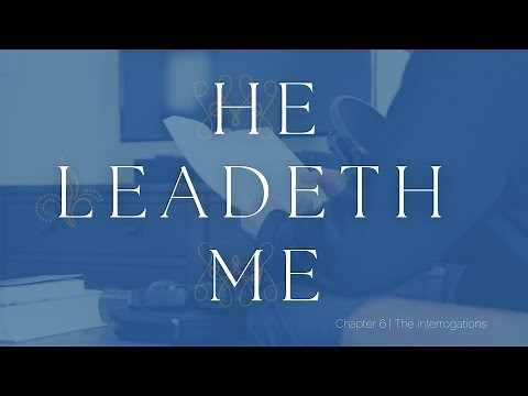 He Leadeth Me | Chapter 6 | The Interrogations