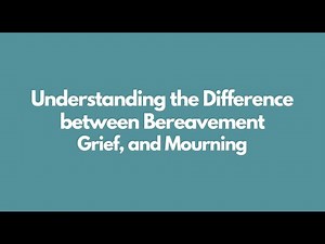 The Difference Between Bereavement Grief, and Mourning