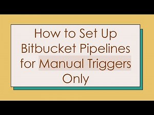How to Set Up Bitbucket Pipelines for Manual Triggers Only