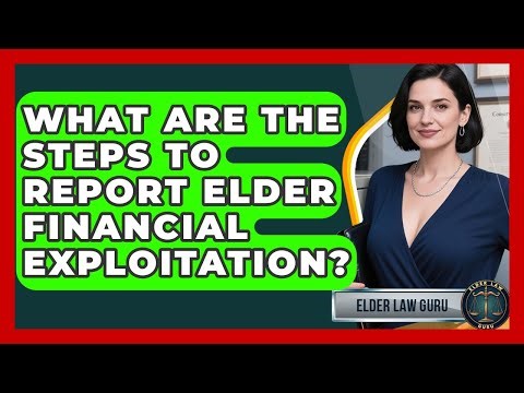 What Are The Steps To Report Elder Financial Exploitation? - Elder Law Guru