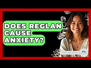 Does Reglan Cause Anxiety? - Stress Free Mindset