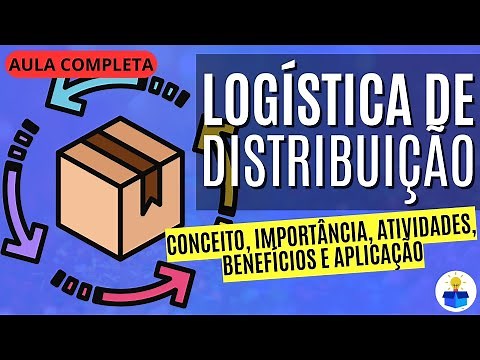 LOGÍSTICA DE DISTRIBUIÇÃO: Conceito, importância, atividades e benefícios! | Aula Completa