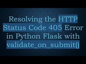 Resolving the HTTP Status Code 405 Error in Python Flask with validate_on_submit()