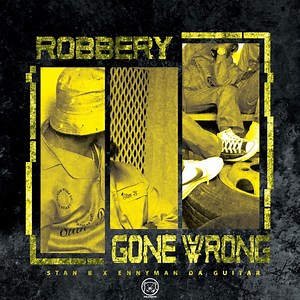 Robbery Gone Wrong (feat. Enny Man Da Guitar.) - Stan B: Song Lyrics, Music Videos & Concerts