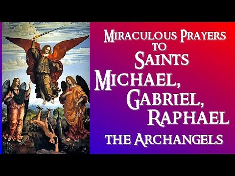MIRACULOUS PRAYERS TO SAINTS MICHAEL, GABRIEL AND RAPHAEL THE ARCHANGELS