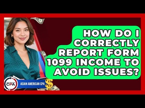 How Do I Correctly Report Form 1099 Income To Avoid Issues? - Asian American CPA