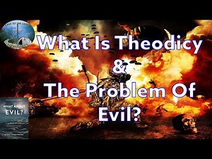 What Is Theodicy & The Problem Of Evil?