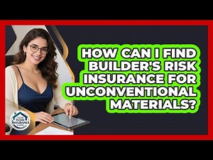 How Can I Find Builder's Risk Insurance For Unconventional Materials? - Your Home Insurance Guide