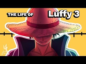 The Life Of Monkey D. Luffy: Part 3 (One Piece)