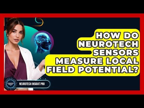 How Do Neurotech Sensors Measure Local Field Potential? - Neurotech Insight Pro