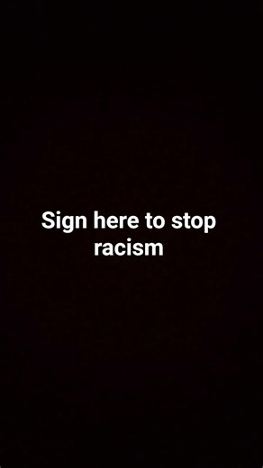sign here to stop racism pls one less racist equals one less problem in the world