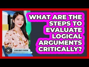 What Are The Steps To Evaluate Logical Arguments Critically?