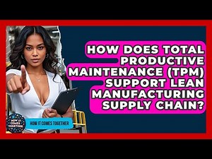 How Does Total Productive Maintenance (TPM) Support Lean Manufacturing Supply Chain?