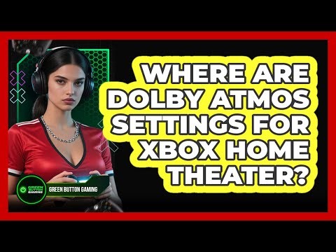 Where Are Dolby Atmos Settings For Xbox Home Theater?