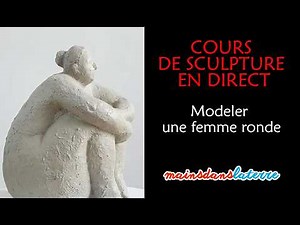 COURS DE SCULPTURE EN DIRECT : Le modelage d'une femme ronde dans l'argile