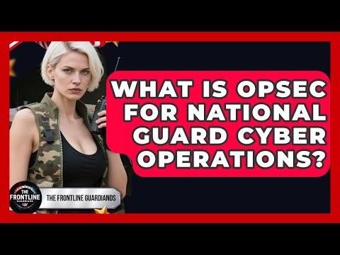 What Is OPSEC For National Guard Cyber Operations? - The Frontline Guardians