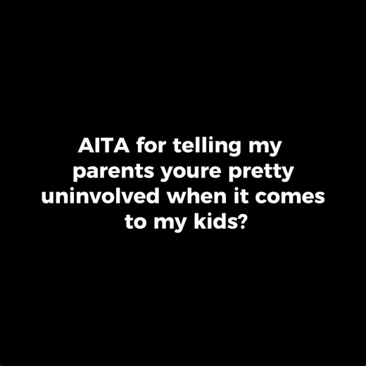 AITA for telling my parents “you’re pretty uninvolved” when it comes to my kids? | Storytime Reddit