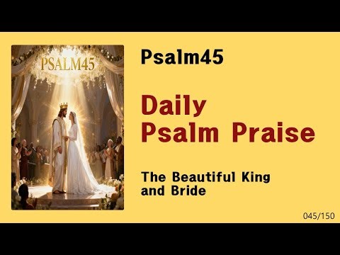 [Daily Psalm Praise] Psalm45-The Beautiful King and Bride