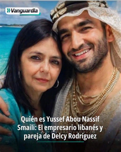 El empresario detrás del poder: Yussef Abou Nassif Smaili, el nombre que gana protagonismo junto a Delcy Rodríguez. | Valledupar Tierra Querida