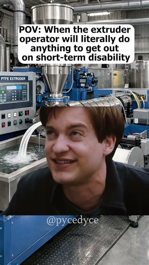 When the extruder operator will literally do anything to get out on short-term disability