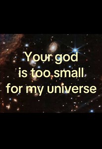 Your god is too small for my universe #atheist #religion #truth #Science #edit
