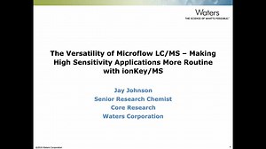 The Versatility of Microflow LC/MS–Making High Sensitivity Applications More Routine with ionKey/MS - Waters Videos