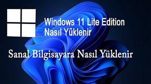 Windows 11 Lite Edition (21996.1) Nasıl Yüklenir