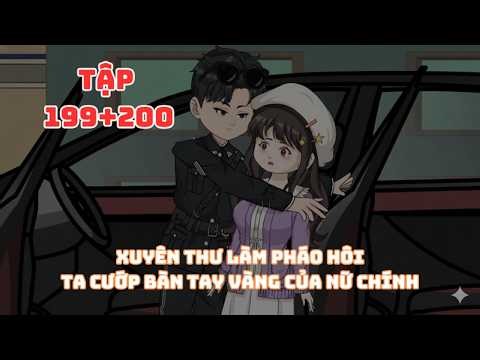 Xuyên Thư Làm Pháo Hôi Ta Cướp Bàn Tay Vàng Của Nữ Chính Tập 199+200| Muy Muy Video